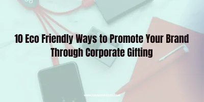 10 Eco Friendly Ways to Promote Your Brand Through Corporate Gifting